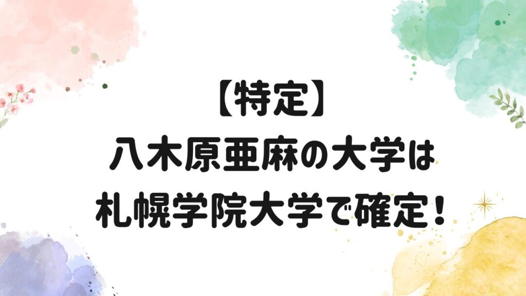 八木原亜麻,大学,どこ